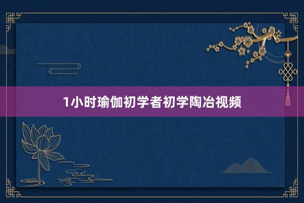1小时瑜伽初学者初学陶冶视频
