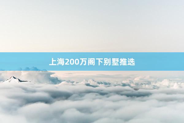 上海200万阁下别墅推选